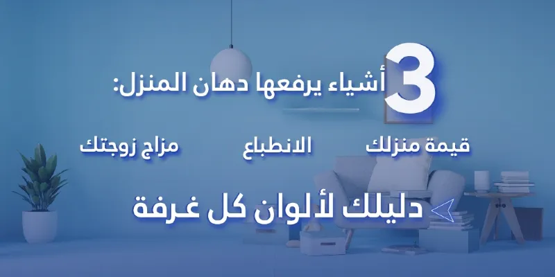 3 أشياء يرفعها دهان المنزل: قيمة منزلك، الانطباع ومزاج زوجتك – دليلك لألوان كل غرفة