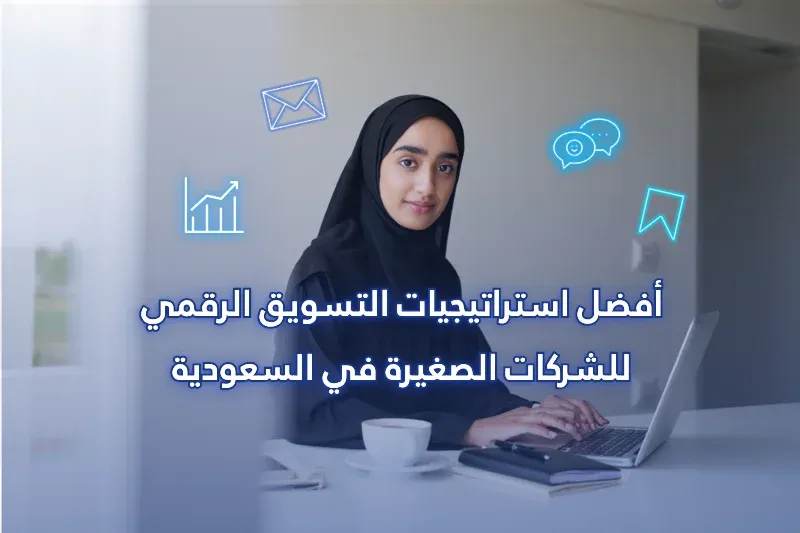أفضل استراتيجيات التسويق الرقمي للشركات الصغيرة في السعودية