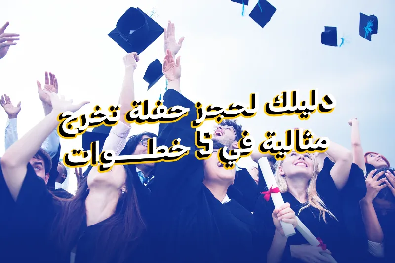 دليلك لحجز حفلة تخرج مثالية في 5 خطوات